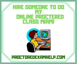 Hire Someone To Do My Online Proctered Class Miami
